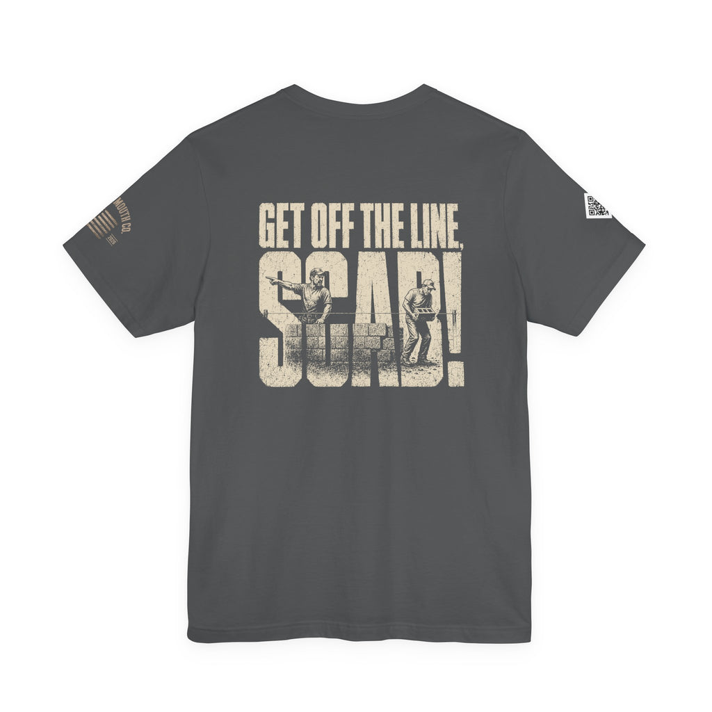 GET OFF THE LINE YOU SCAB!!! lol LOVED YELLING THIS DOWN THE LINE. MCS-001 Unisex Jersey Short Sleeve Tee