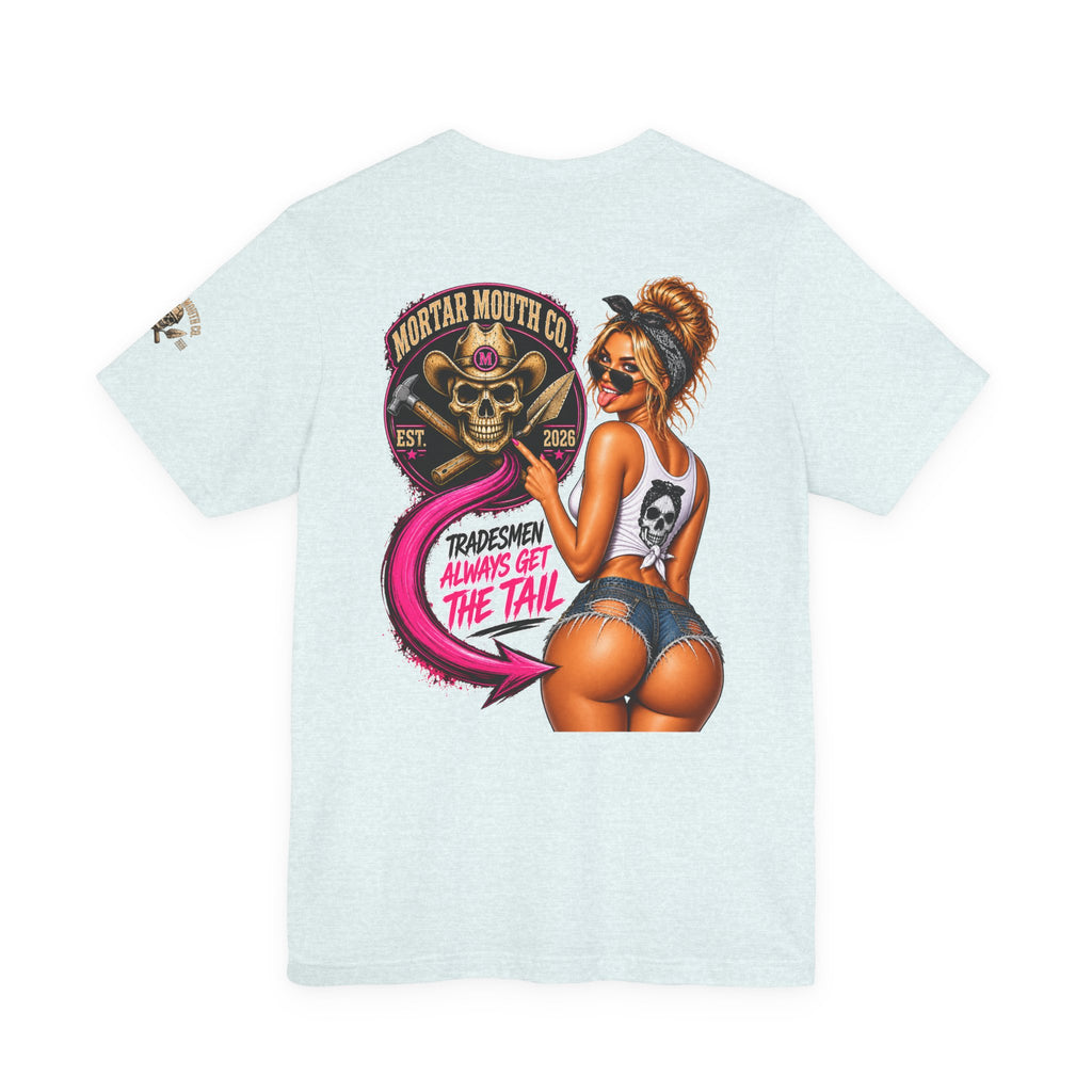 Tradesmen Always Get the Tail | Mortar Mouth Co.
