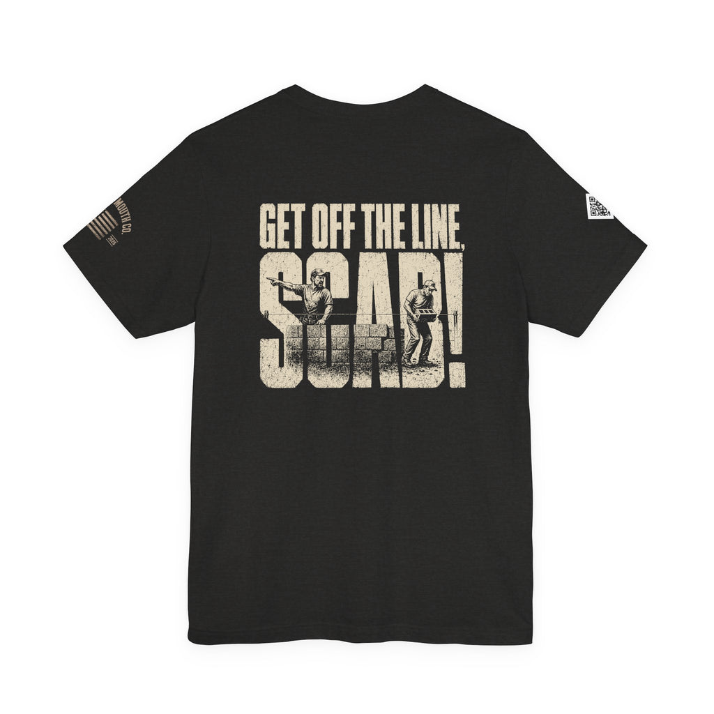 GET OFF THE LINE YOU SCAB!!! lol LOVED YELLING THIS DOWN THE LINE. MCS-001 Unisex Jersey Short Sleeve Tee