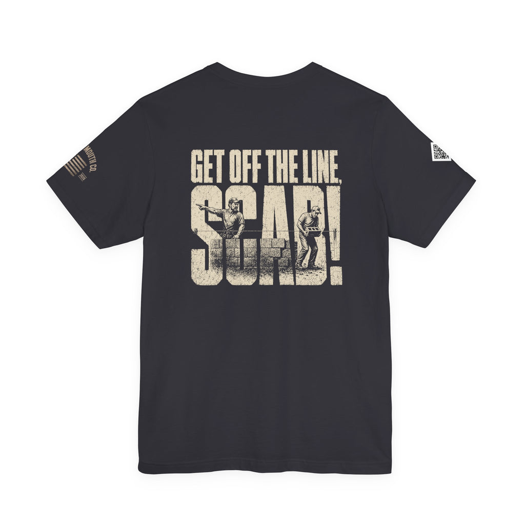 GET OFF THE LINE YOU SCAB!!! lol LOVED YELLING THIS DOWN THE LINE. MCS-001 Unisex Jersey Short Sleeve Tee