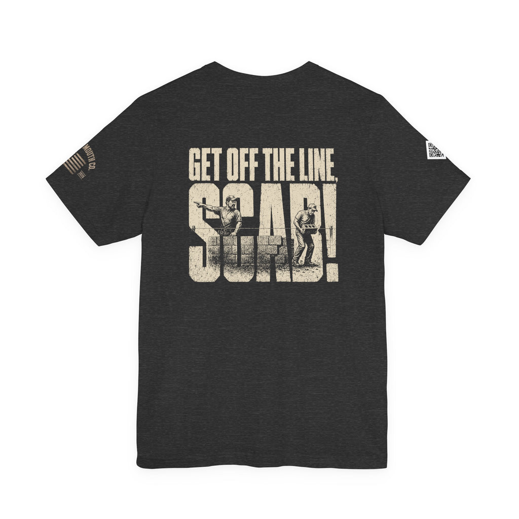GET OFF THE LINE YOU SCAB!!! lol LOVED YELLING THIS DOWN THE LINE. MCS-001 Unisex Jersey Short Sleeve Tee